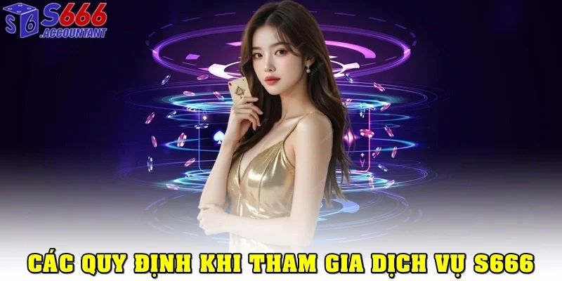 Các quy định khi tham gia dịch vụ tại S666