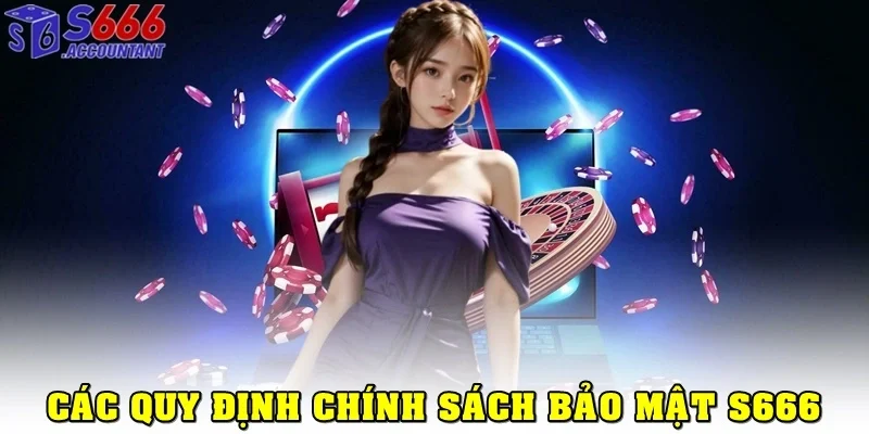 Các quy định trong chính sách bảo mật tại S666