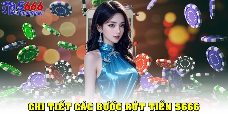 Chi tiết các bước rút tiền S666 từng phương thức