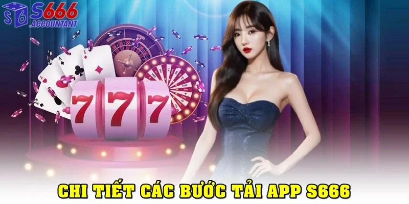 Chi tiết các bước tải app S666 trên Android & iOS