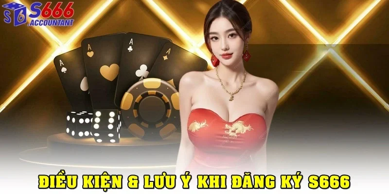 Điều kiện & lưu ý khi đăng ký S666