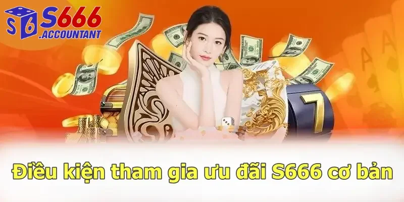 Điều kiện tham gia ưu đãi S666 cơ bản