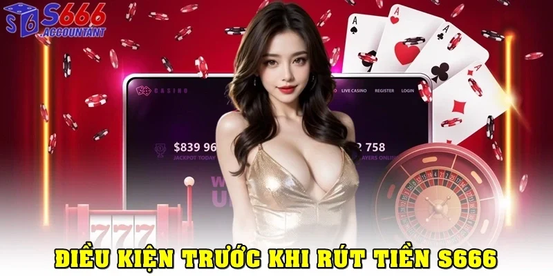 Điều kiện trước khi rút tiền S666