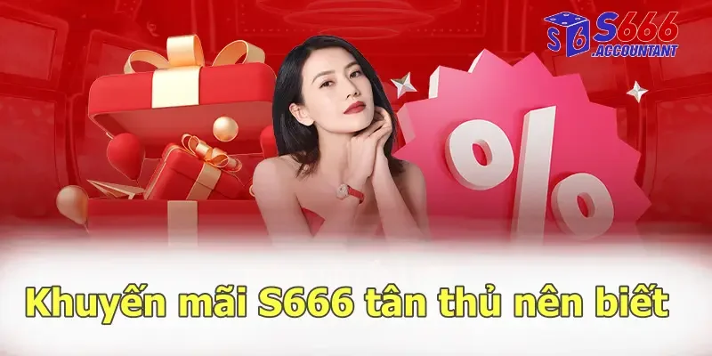 Khuyến mãi S666 tân thủ nên biết