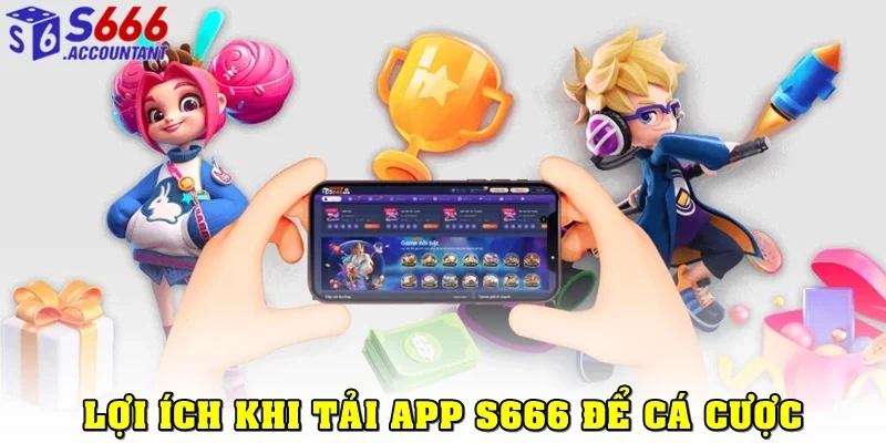 Lợi ích khi tải app S666 thay trình duyệt