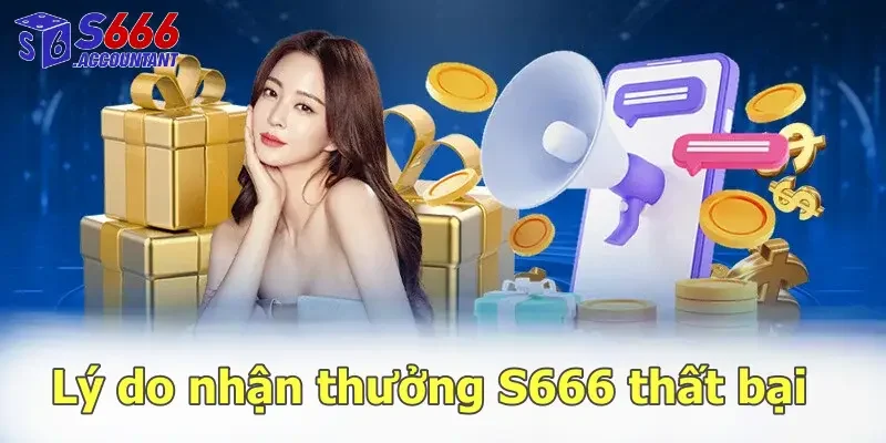 Lý do nhận thưởng S666 thất bại