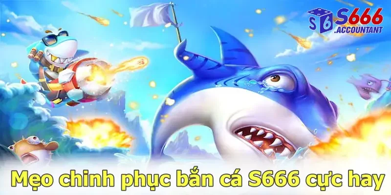 Mẹo chinh phục bắn cá S666 cực hay