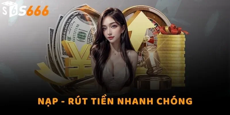 Nạp - rút tiền nhanh chóng