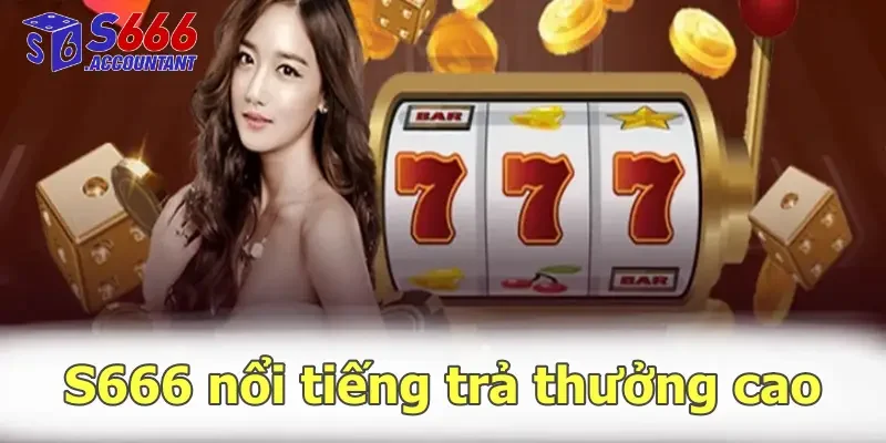 Nổ hũ S666 nổi tiếng trả thưởng cao