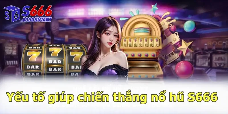 Yếu tố giúp chiến thắng nổ hũ S666